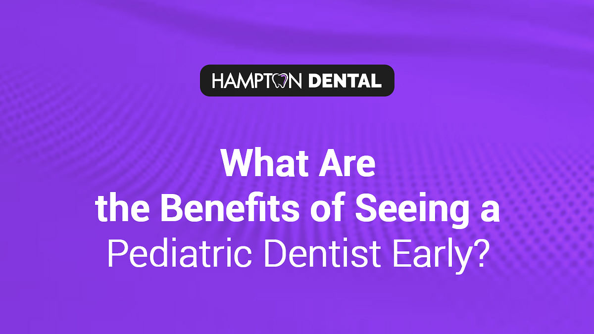 Unlocking Early Pediatric Dental Benefits | Hampton Dental